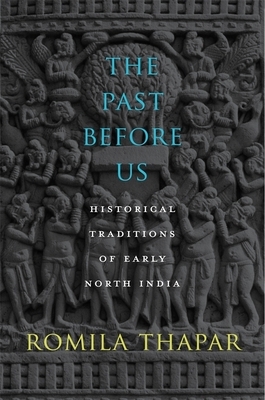 The Past Before Us: Historical Traditions of Early North India by Romila Thapar