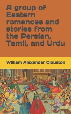 A group of Eastern romances and stories from the Persian, Tamil, and Urdu by William Alexander Clouston
