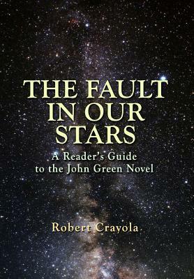 The Fault in Our Stars: A Reader's Guide to the John Green Novel by Robert Crayola