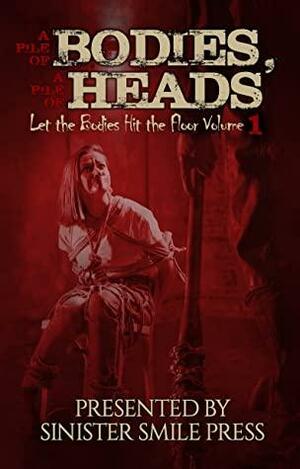 A Pile of Bodies, A Pile of Heads by Dev Jarrett, Ali Seay, R.A. Clarke, Brian Asman, Sam Rebelein, Steven Pajak, Jonathan Rae Rivera, R.E. Sargent, Bridgett Nelson, K. Mason, Rachael Clarke, Mike Marcus, David Rider, Nick Roberts, Jen Ellwyn