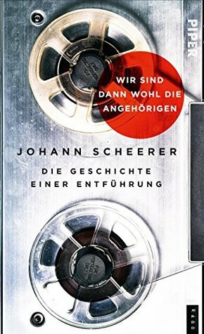 Wir sind dann wohl die Angehörigen: Die Geschichte einer Entführung by Johann Scheerer