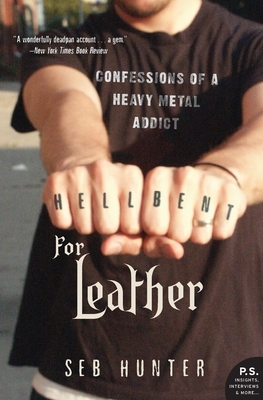 Hell Bent for Leather: Confessions of a Heavy Metal Addict by Seb Hunter