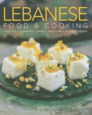 Lebanese Food & Cooking: Traditions, Ingredients, Tastes, Techniques, 80 Classic Recipes by Jon Whitaker, Ghillie Basan