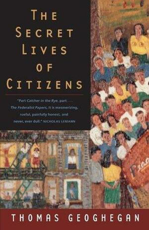 The Secret Lives of Citizens: Pursuing the Promise of American Life by Thomas Geoghegan