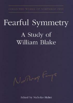 Fearful Symmetry: A Study of William Blake by Nicholas Halmi, Northrop Frye