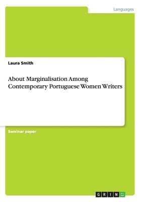 About Marginalisation Among Contemporary Portuguese Women Writers by Laura Smith