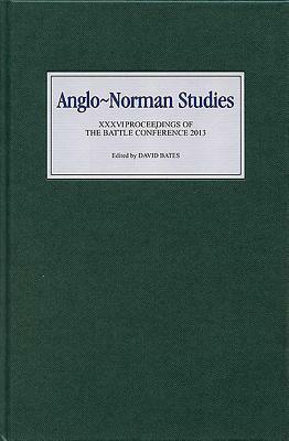 Anglo-Norman Studies XXXVI: Proceedings of the Battle Conference 2013 by 