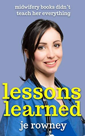 Lessons Learned: life taught her what midwifery books couldn't (The Lessons of a Student Midwife Book 3) by J.E. Rowney