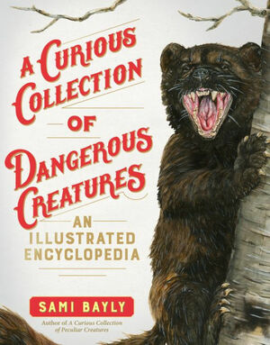 A Curious Collection of Dangerous Creatures: An Illustrated Encyclopedia by Sami Bayly
