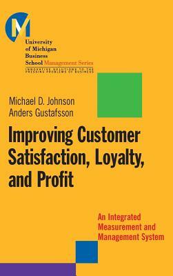 Improving Customer Satisfaction, Loyalty, and Profit: An Integrated Measurement and Management System by Anders Gustafsson, Matthew D. Johnson