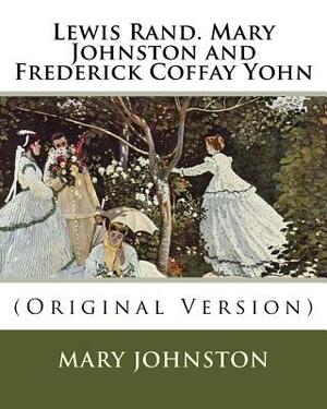 Lewis Rand. Mary Johnston and Frederick Coffay Yohn: (Original Version) by Frederick Coffay Yohn, Mary Johnston