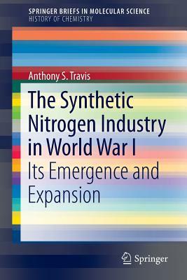 The Synthetic Nitrogen Industry in World War I: Its Emergence and Expansion by Anthony S. Travis