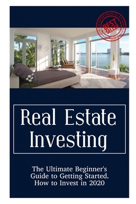 Real Estate Investing: The Ultimate Beginner's Guide to Getting Started, How to Invest in 2020 by Michael Jones