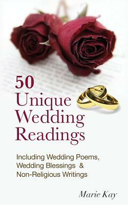50 Unique Wedding Readings: Including wedding poems, wedding blessings and non-religious writings by Marie Kay