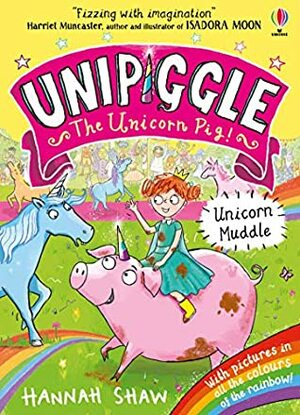 Unicorn Muddle - Unipiggle the Unicorn Pig by Hannah Shaw