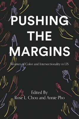 Pushing the Margins: Women of Color and Intersectionality in LIS by Rose L. Chou, Annie Pho