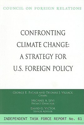 Confronting Climate Change: A Strategy for U.S. Foreign Policy by Michael A. Levi, Thomas J. Vilsack, George E. Pataki