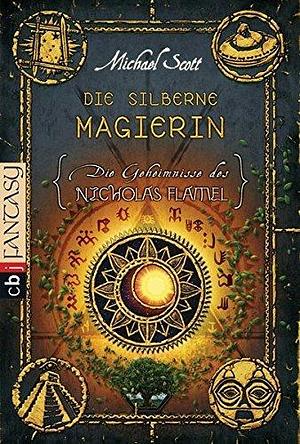 Die Geheimnisse des Nicholas Flamel - Die silberne Magierin by Michael Scott, Michael Scott