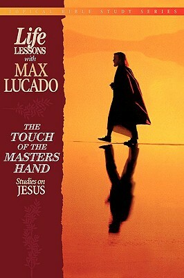 The Touch of the Masters Hand: Studies on Jesus by Max Lucado