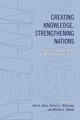 Creating Knowledge, Strengthening Nations: The Changing Role of Higher Education by 