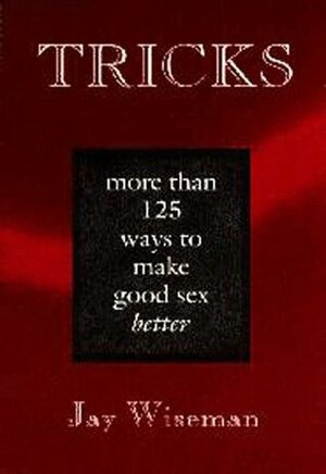 Tricks: More Than 125 Ways to Make Good Sex Better by Jay Wiseman