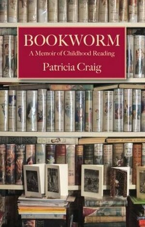 Bookworm: A Memoir of Childhood Reading by Patricia Craig