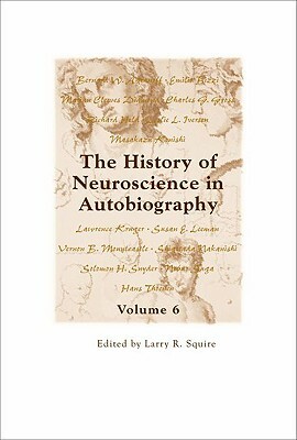 The History of Neuroscience in Autobiography Volume 6 by 