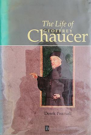 The Life of Geoffrey Chaucer: A Critical Biography by Derek Pearsall