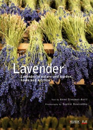 Lavender: Lavender in Nature and Garden, Home and Kitchen by Anne Simonet-Avril, Sophie Boussahba