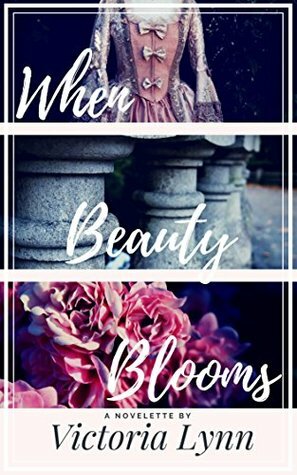 When Beauty Blooms by Victoria Lynn