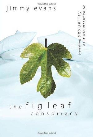 The Fig Leaf Conspiracy: [Revealing] Sexuality As It Was Meant to Be by Jimmy Evans