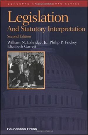 Legislation and Statutory Interpretation by William N. Eskridge Jr., Philip P. Frickey, Elizabeth Garrett