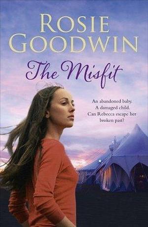 The Misfit: An abandoned baby. A damaged child. A search for happiness. by Rosie Goodwin, Rosie Goodwin