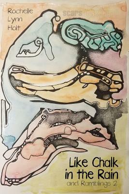 Like Chalk in the Rain: And Ramblings 2 by Rochelle Lynn Holt