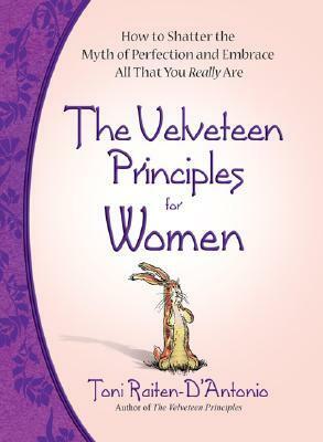 The Velveteen Principles for Women: How to Shatter the Myth of Perfection and Embrace All That You Really Are by Toni Raiten-D'Antonio