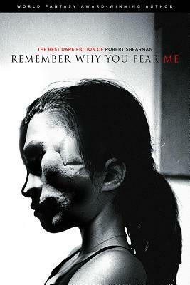 Remember Why You Fear Me: The Best Dark Fiction of Robert Shearman by Robert Shearman