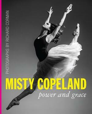 Misty Copeland: Power and Grace by Richard Corman