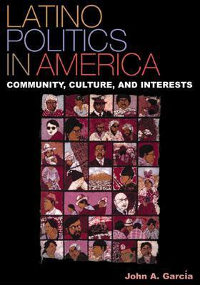 Latino Politics in America: Community, Culture, and Interests by John A. García