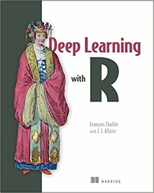 Deep Learning with R by Francois Chollet, J.J. Allaire