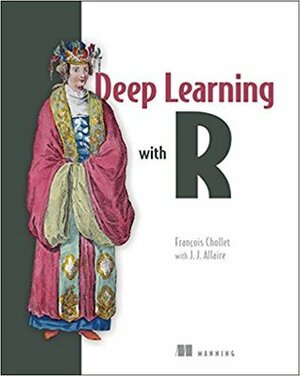 Deep Learning with R by François Chollet, J.J. Allaire