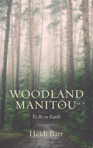 Woodland Manitou: To Be on Earth by Heidi Barr