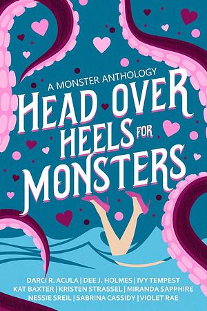 Head Over Heels For Monsters: A Valentine's Monster Anthology by Dee J. Holmes, Darci R. Acula, Kristen Strassel, Kat Baxter, Violet Rae, Ivy Tempest, Nessie Sreil, Miranda Sapphire, Starling Dax