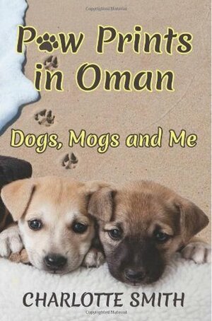 Paw Prints In Oman: Dogs, Mogs and Me by Charlotte Smith
