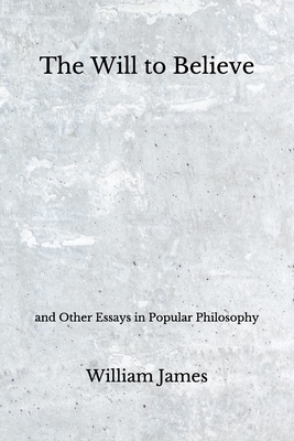 The Will to Believe: and Other Essays in Popular Philosophy (Aberdeen Classics Collection) by William James