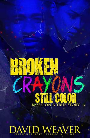 Broken Crayons Still Color: Based on a True Story by David Weaver