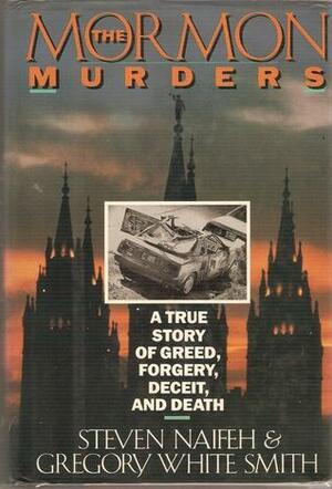 The Mormon Murders: A True Story of Greed, Forgery, Deceit, and Death by Steven Naifeh