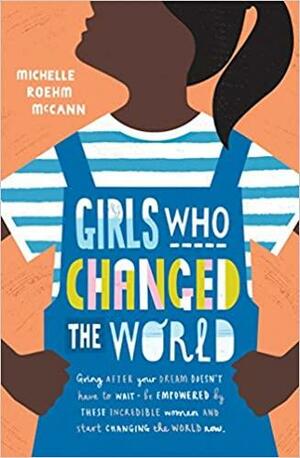 Girls Who Changed the World by Michelle Roehm McCann