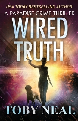 Wired Truth by Toby Neal