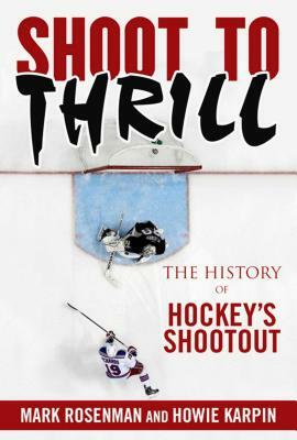 Shoot to Thrill: The History of Hockeya's Shootout by Mark Rosenman, Howie Karpin