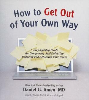 How to Get Out of Your Own Way: A Step-By-Step Guide for Identifying and Achieving Your Own Goals by Daniel G. Amen MD